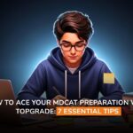 How to Ace Your MDCAT Preparation with TopGrade: 7 Essential Tips